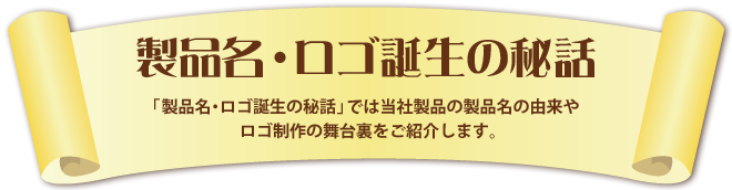 製品名・ロゴ誕生の秘話