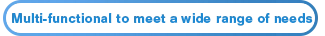 Multi-functional to meet a wide range of needs