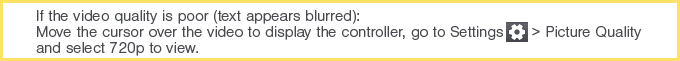 If the video quality appears blurry (text looks smeared), move your cursor over the video to display the controller, go to Settings > Quality, and select 720p for better clarity.