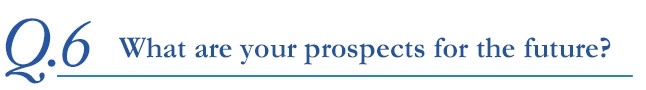 What are your prospects for the future?