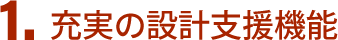 1.充実の設計支援機能