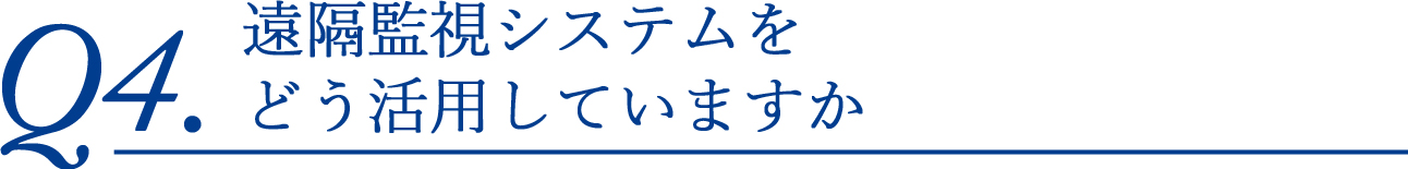 遠隔監視システムをどう活用していますか